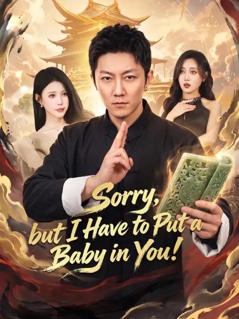 Sorry but I Have to Put a Baby in You