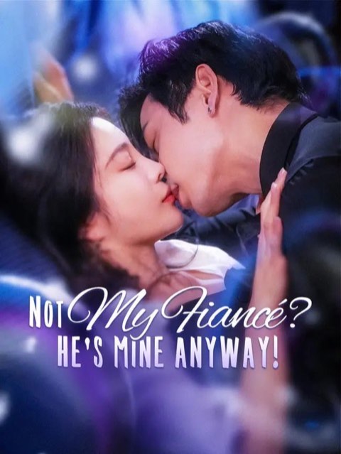 Not My Fiance He’s Mine Anyway