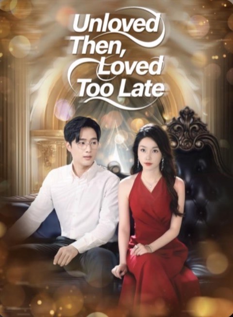 Unloved Then Loved Too Late