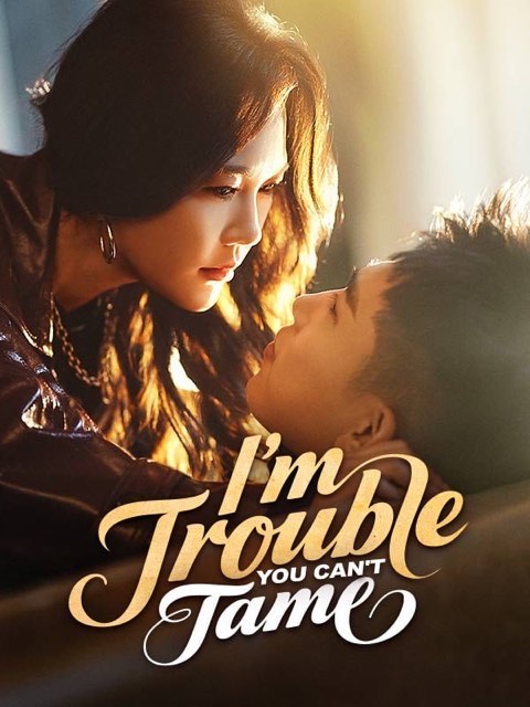 I’m Trouble You Can’t Tame