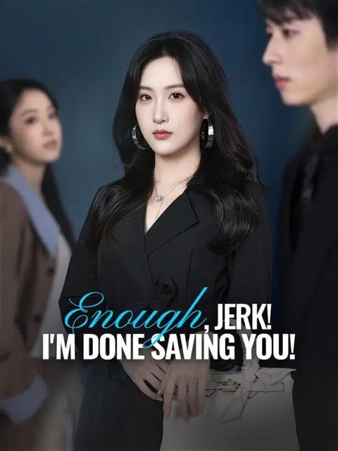Enough Jerk I’m Done Saving You